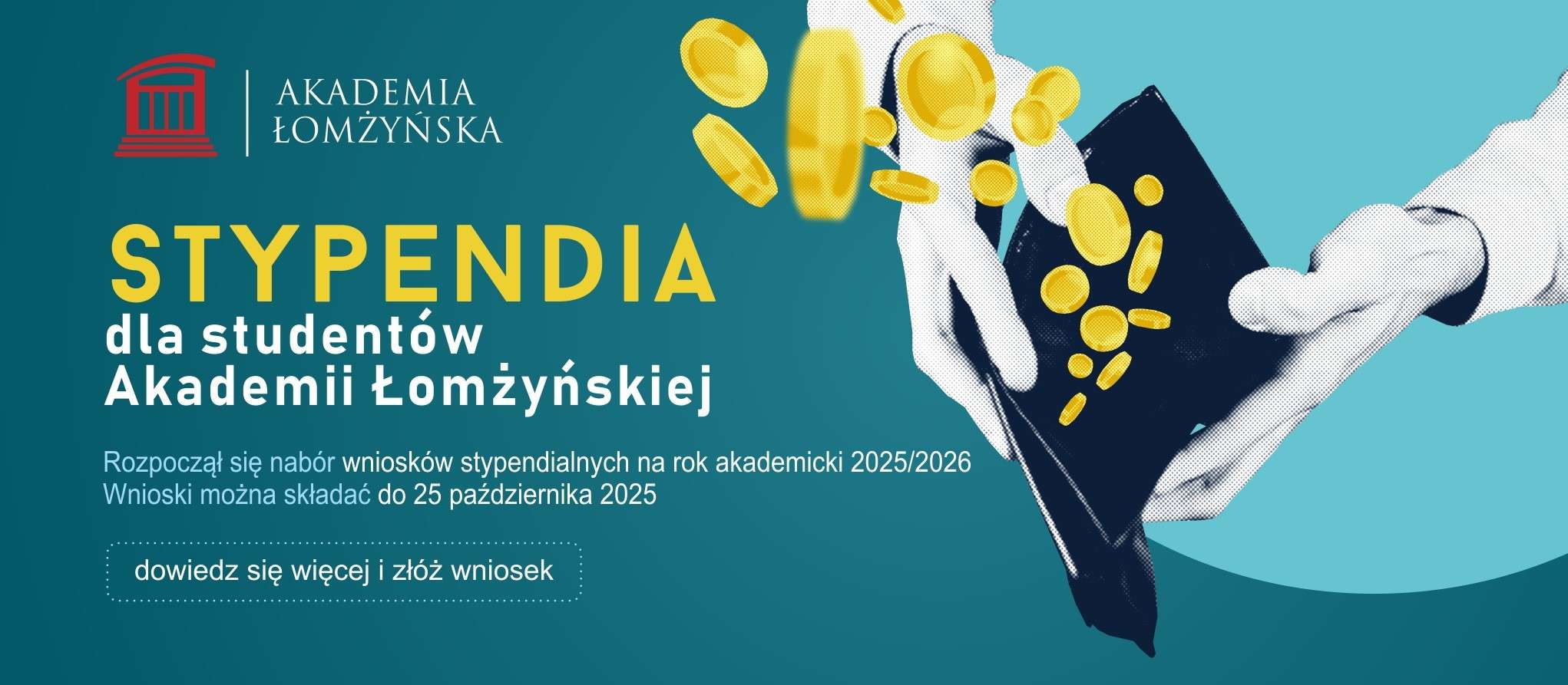  Stypendia dla studentów Akademii Łomżyńskiej  Rozpoczął się nabór wniosków stypendialnych na rok akademicki 2025/2026   Wnioski można składać do 25 października br.  Szczegółowe informacje znajdziecie na stronie internetowej uczelni oraz w Regulaminie świadczeń pomocy materialnej dla studentów Akademii Łomżyńskiej.