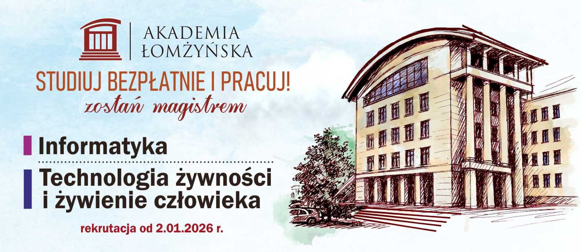 Plakat Akademii Łomżyńskiej: hasło ‘Studiuj bezpłatnie i pracuj! Zostań magistrem’. Kierunki: Informatyka, Technologia żywności i żywienie człowieka. Rekrutacja od 2.01.2026 r. Ilustracja budynku uczelni.