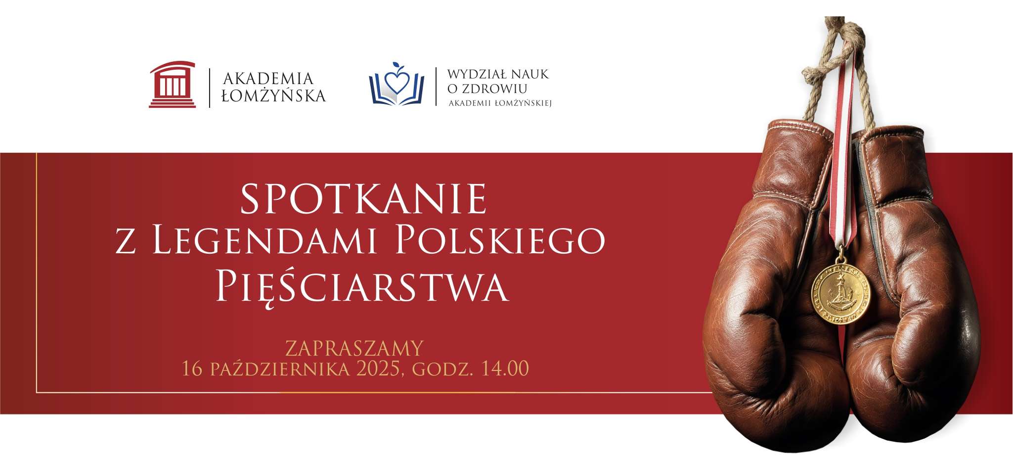 Zaproszenie na spotkanie z legendami polskiego boksu Godzina: 14:00  Lokalizacja: Akademicka 14, sala 315  Organizator: Wydział Nauk o Zdrowiu, kierunek Wychowanie Fizyczne