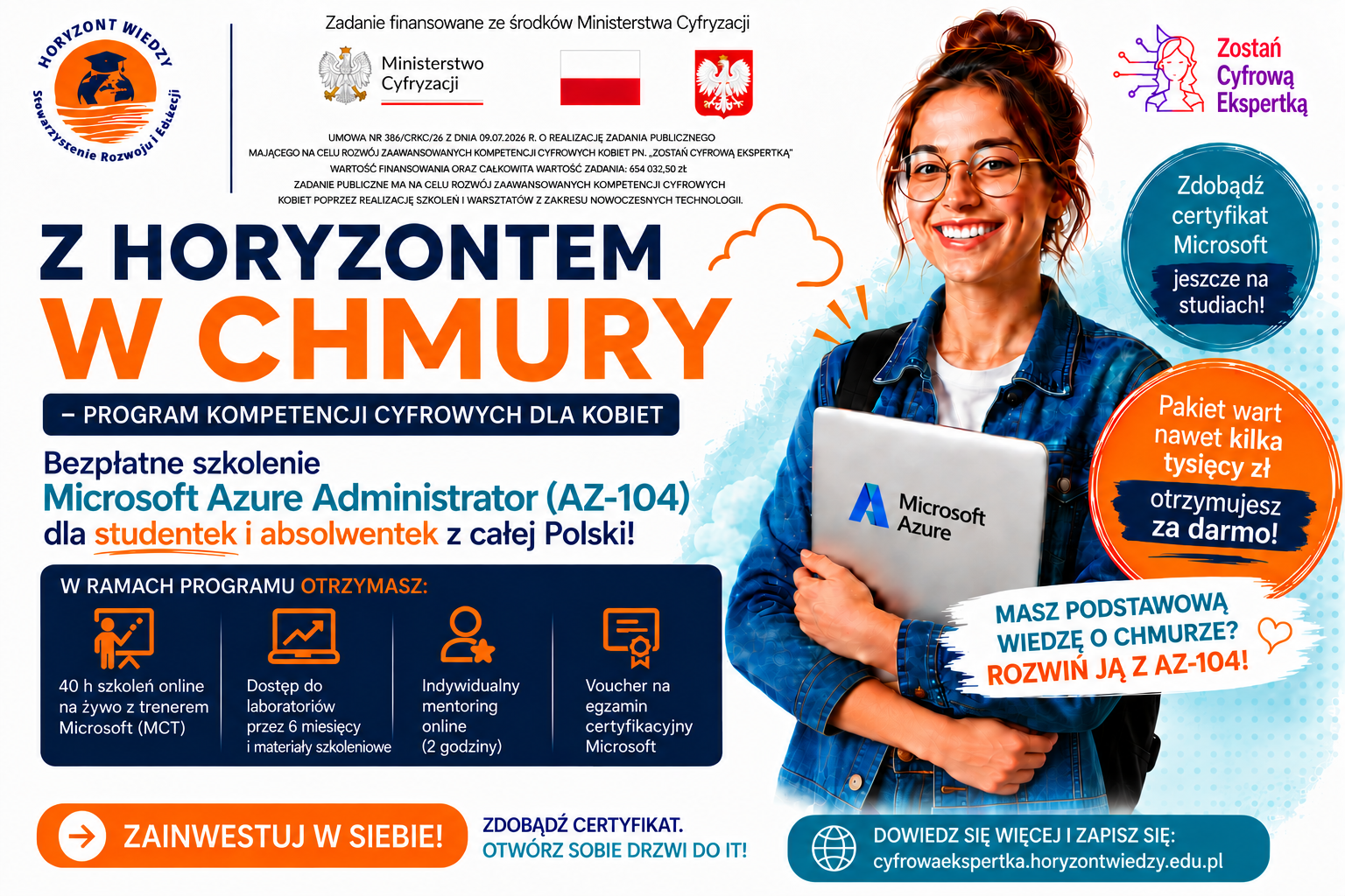 Grafika promująca program kompetencji cyfrowych dla kobiet „Z Horyzontem w Chmury”. Na plakacie znajduje się osoba trzymająca laptop z logo Microsoft Azure. Grafika informuje o bezpłatnym szkoleniu Microsoft Azure Administrator (AZ-104) dla studentek i absolwentek z całej Polski. W ramach programu uczestniczki otrzymują 40 godzin szkoleń online na żywo z trenerem Microsoft, dostęp do laboratoriów i materiałów szkoleniowych przez sześć miesięcy, indywidualny mentoring online oraz voucher na egzamin certyfikacyjny Microsoft. Na grafice zamieszczono również informację o finansowaniu zadania ze środków Ministerstwa Cyfryzacji oraz adres strony internetowej programu.