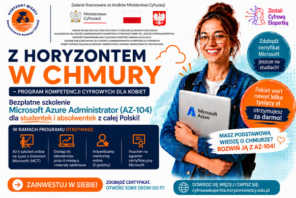 Grafika promująca program kompetencji cyfrowych dla kobiet „Z Horyzontem w Chmury”. Na plakacie znajduje się osoba trzymająca laptop z logo Microsoft Azure. Grafika informuje o bezpłatnym szkoleniu Microsoft Azure Administrator (AZ-104) dla studentek i absolwentek z całej Polski. W ramach programu uczestniczki otrzymują 40 godzin szkoleń online na żywo z trenerem Microsoft, dostęp do laboratoriów i materiałów szkoleniowych przez sześć miesięcy, indywidualny mentoring online oraz voucher na egzamin certyfikacyjny Microsoft. Na grafice zamieszczono również informację o finansowaniu zadania ze środków Ministerstwa Cyfryzacji oraz adres strony internetowej programu.