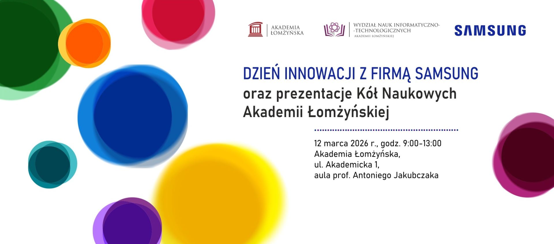 Plakat wydarzenia z kolorowymi, półprzezroczystymi okręgami w różnych rozmiarach na białym tle. Na górze znajdują się logotypy: Akademii Łomżyńskiej, Wydziału Nauk Informatyczno‑Technologicznych oraz Samsung. Główny tytuł brzmi: ‘Dzień Innowacji z firmą Samsung oraz prezentacje Kół Naukowych Akademii Łomżyńskiej’. Poniżej podane są informacje o wydarzeniu: 12 marca 2026 r., godz. 9:00–13:00, Akademia Łomżyńska, ul. Akademicka 1, aula prof. Antoniego Jakubczaka