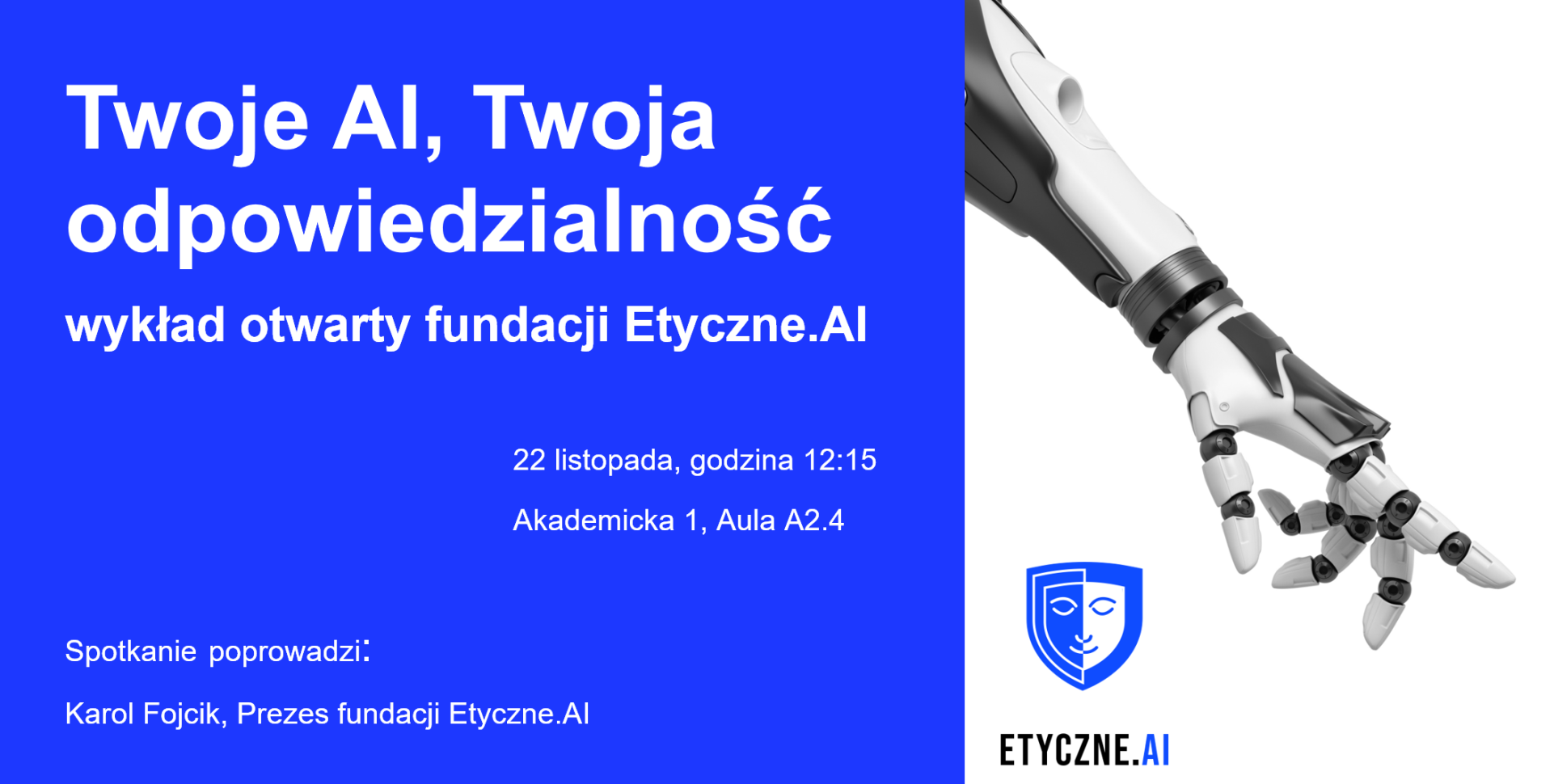 Wykład otwarty fundacji  Etyczne.AI 22 listopada godzina 12:15 Akademicka 1 Aula A2.4 wykład poprowadzi Karol Fojcik Prezes Fundacji Etyczne.AI