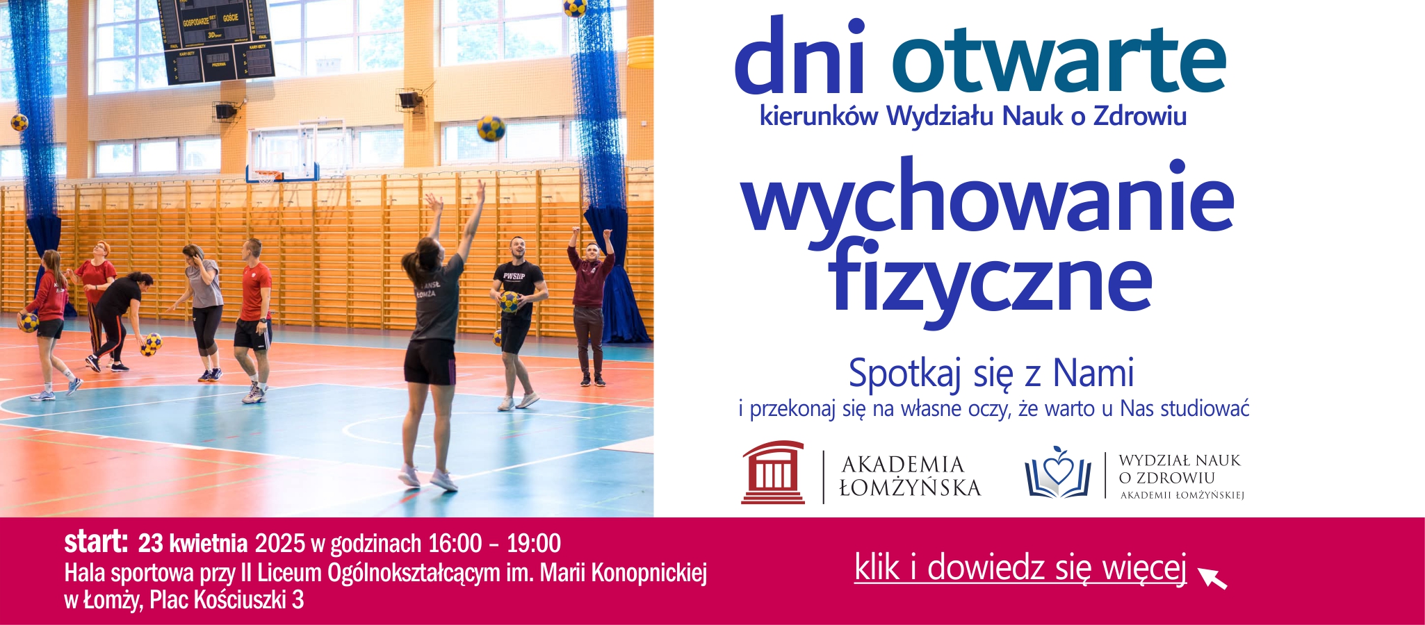 Zdjęcie przedstawia studentów grających w koszykówkę na hali sportowej po prawej stronie tekst: dni otwarte kierunków Wydziału Nauk o Zdrowiu wychowanie fizyczne spotkaj się z Nami i przekonaj się na własne oczy, że warto u Nas studiować, logo Akademii Łomżyńskiej, logo Wydziału Nauk o Zdrowiu, start: 23 kwietnia 2025 w godzinach 16:00 - 19:00 Hala sportowa przy III Liceum Ogólnokształcącym w Łomży